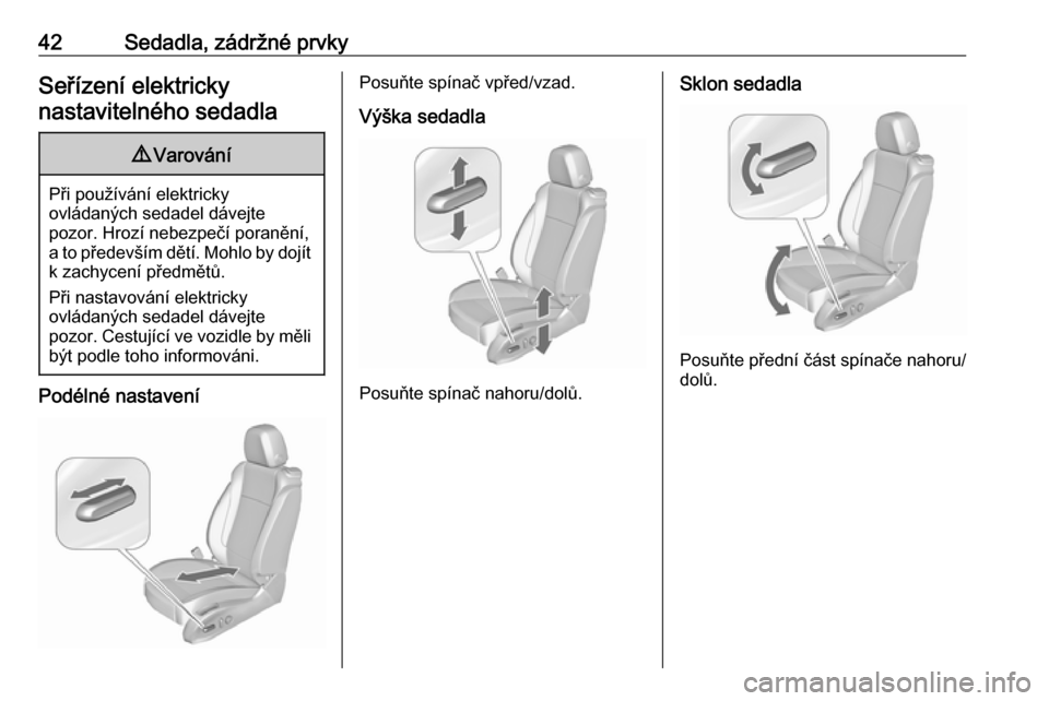 OPEL ZAFIRA C 2018.5  Uživatelská příručka (in Czech) 42Sedadla, zádržné prvkySeřízení elektrickynastavitelného sedadla9 Varování
Při používání elektricky
ovládaných sedadel dávejte
pozor. Hrozí nebezpečí poranění,
a to především