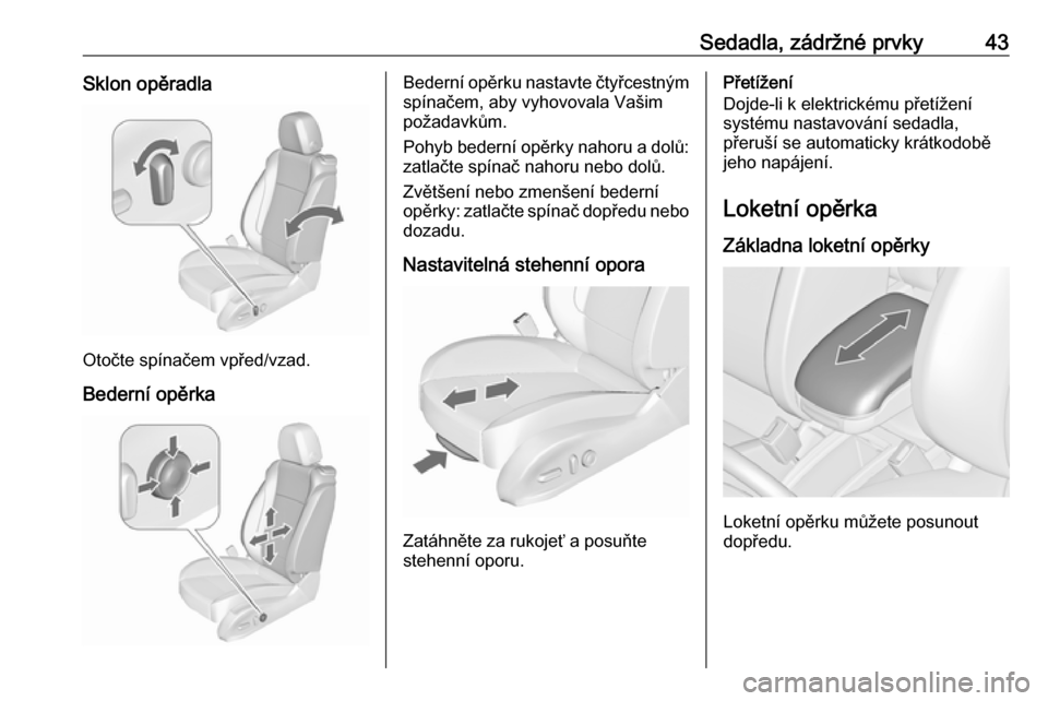 OPEL ZAFIRA C 2018.5  Uživatelská příručka (in Czech) Sedadla, zádržné prvky43Sklon opěradla
Otočte spínačem vpřed/vzad.Bederní opěrka
Bederní opěrku nastavte čtyřcestnýmspínačem, aby vyhovovala Vašim
požadavkům.
Pohyb bederní opěrk