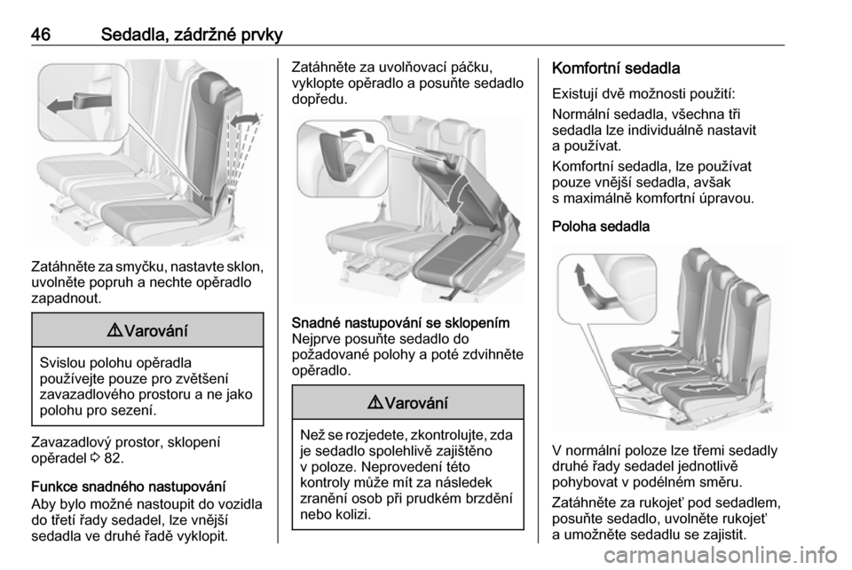 OPEL ZAFIRA C 2018.5  Uživatelská příručka (in Czech) 46Sedadla, zádržné prvky
Zatáhněte za smyčku, nastavte sklon,uvolněte popruh a nechte opěradlo
zapadnout.
9 Varování
Svislou polohu opěradla
používejte pouze pro zvětšení
zavazadlovéh