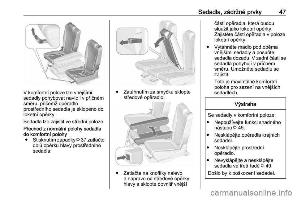 OPEL ZAFIRA C 2018.5  Uživatelská příručka (in Czech) Sedadla, zádržné prvky47
V komfortní poloze lze vnějšími
sedadly pohybovat navíc i v příčném
směru, přičemž opěradlo
prostředního sedadla je sklopeno do
loketní opěrky.
Sedadla lz