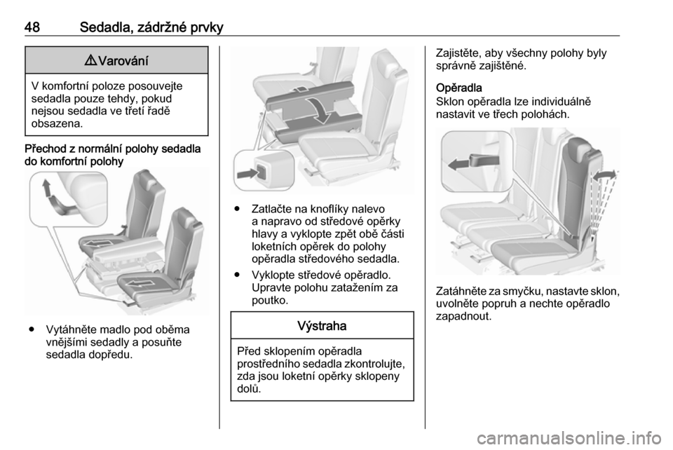 OPEL ZAFIRA C 2018.5  Uživatelská příručka (in Czech) 48Sedadla, zádržné prvky9Varování
V komfortní poloze posouvejte
sedadla pouze tehdy, pokud
nejsou sedadla ve třetí řadě
obsazena.
Přechod z normální polohy sedadla
do komfortní polohy
�