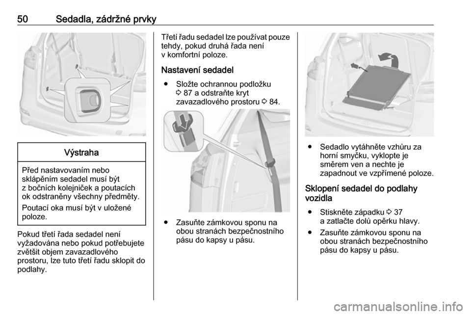 OPEL ZAFIRA C 2018.5  Uživatelská příručka (in Czech) 50Sedadla, zádržné prvkyVýstraha
Před nastavovaním nebo
sklápěním sedadel musí být
z bočních kolejniček a poutacích
ok odstraněny všechny předměty.
Poutací oka musí být v uložen