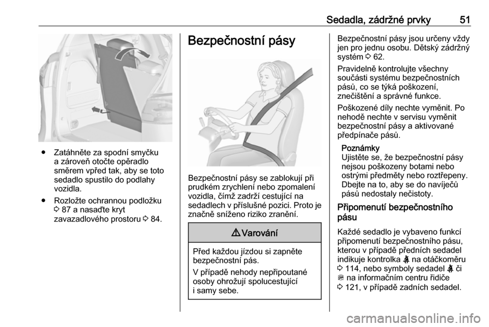 OPEL ZAFIRA C 2018.5  Uživatelská příručka (in Czech) Sedadla, zádržné prvky51
● Zatáhněte za spodní smyčkua zároveň otočte opěradlo
směrem vpřed tak, aby se toto
sedadlo spustilo do podlahy
vozidla.
● Rozložte ochrannou podložku 3 87 