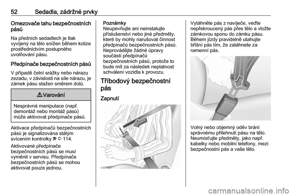 OPEL ZAFIRA C 2018.5  Uživatelská příručka (in Czech) 52Sedadla, zádržné prvkyOmezovače tahu bezpečnostníchpásů
Na předních sedadlech je tlak
vyvíjený na tělo snížen během kolize
prostřednictvím postupného
uvolňování pásu.
Předpí