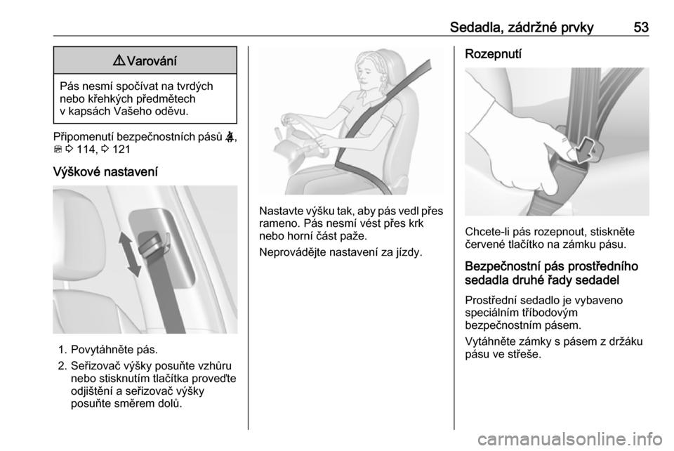 OPEL ZAFIRA C 2018.5  Uživatelská příručka (in Czech) Sedadla, zádržné prvky539Varování
Pás nesmí spočívat na tvrdých
nebo křehkých předmětech
v kapsách Vašeho oděvu.
Připomenutí bezpečnostních pásů  X,
>  3  114,  3 121
Výškové