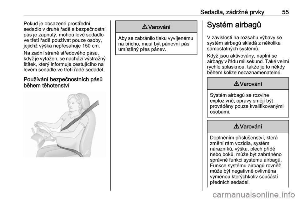 OPEL ZAFIRA C 2018.5  Uživatelská příručka (in Czech) Sedadla, zádržné prvky55Pokud je obsazené prostřední
sedadlo v druhé řadě a bezpečnostní
pás je zapnutý, mohou levé sedadlo
ve třetí řadě používat pouze osoby,
jejichž výška nep