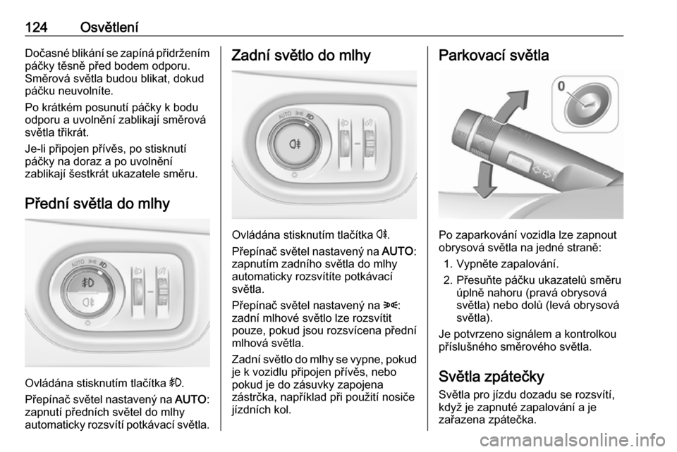 OPEL ZAFIRA C 2019  Uživatelská příručka (in Czech) 124OsvětleníDočasné blikání se zapíná přidržením
páčky těsně před bodem odporu.
Směrová světla budou blikat, dokud
páčku neuvolníte.
Po krátkém posunutí páčky k bodu
odporu 