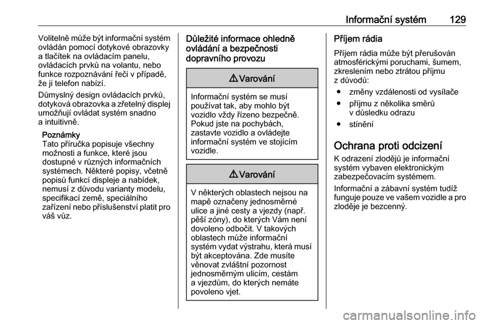 OPEL ZAFIRA C 2019  Uživatelská příručka (in Czech) Informační systém129Volitelně může být informační systém
ovládán pomocí dotykové obrazovky
a tlačítek na ovládacím panelu,
ovládacích prvků na volantu, nebo
funkce rozpoznávání