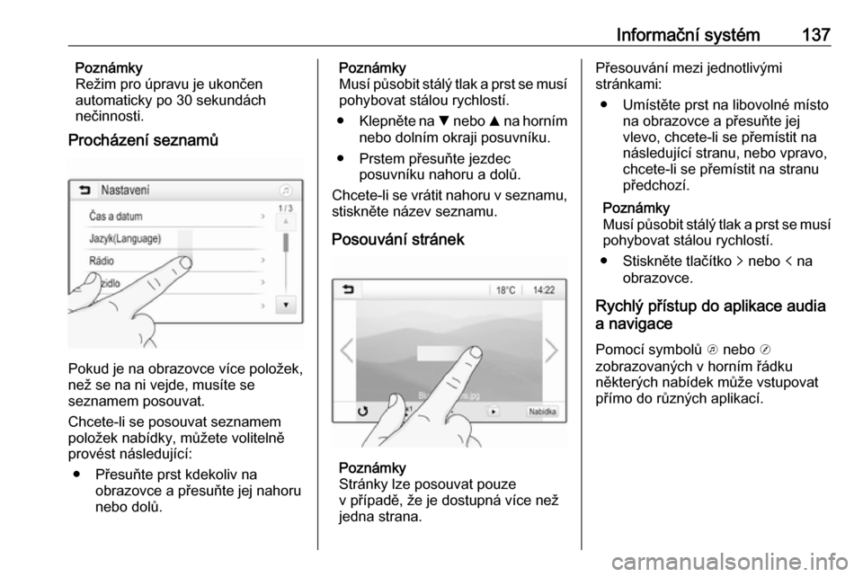 OPEL ZAFIRA C 2019  Uživatelská příručka (in Czech) Informační systém137Poznámky
Režim pro úpravu je ukončen
automaticky po 30 sekundách
nečinnosti.
Procházení seznamů
Pokud je na obrazovce více položek,
než se na ni vejde, musíte se
se