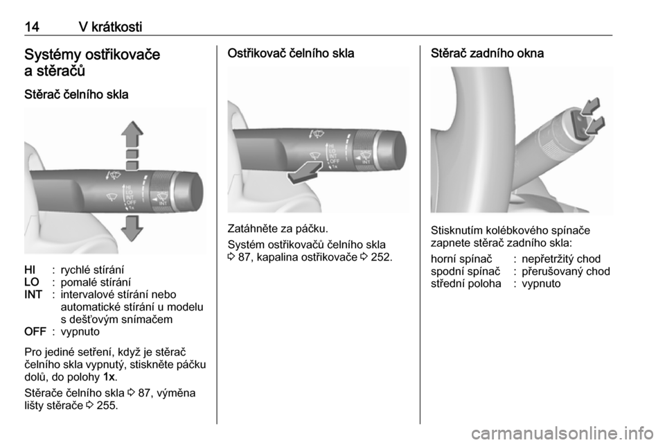 OPEL ZAFIRA C 2019  Uživatelská příručka (in Czech) 14V krátkostiSystémy ostřikovačea stěračů
Stěrač čelního sklaHI:rychlé stíráníLO:pomalé stíráníINT:intervalové stírání nebo
automatické stírání u modelu
s dešťovým sníma