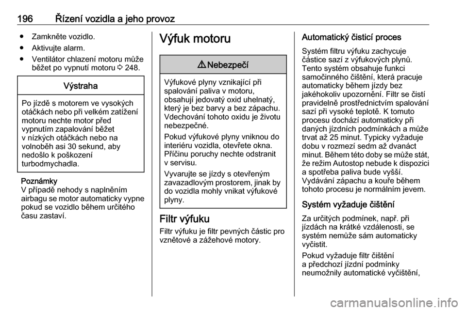 OPEL ZAFIRA C 2019  Uživatelská příručka (in Czech) 196Řízení vozidla a jeho provoz● Zamkněte vozidlo.
● Aktivujte alarm.
● Ventilátor chlazení motoru může běžet po vypnutí motoru  3 248.Výstraha
Po jízdě s motorem ve vysokých
otá