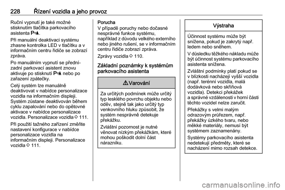 OPEL ZAFIRA C 2019  Uživatelská příručka (in Czech) 228Řízení vozidla a jeho provozRuční vypnutí je také možné
stisknutím tlačítka parkovacího
asistenta  r.
Při manuální deaktivaci systému zhasne kontrolka LED v tlačítku a v
informa�