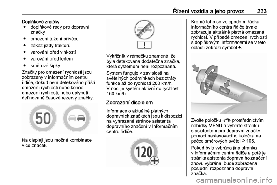 OPEL ZAFIRA C 2019  Uživatelská příručka (in Czech) Řízení vozidla a jeho provoz233Doplňkové značky● doplňkové rady pro dopravní značky
● omezení tažení přívěsu
● zákaz jízdy traktorů
● varování před vlhkostí
● varován