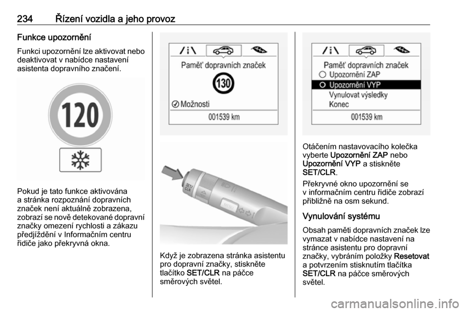 OPEL ZAFIRA C 2019  Uživatelská příručka (in Czech) 234Řízení vozidla a jeho provozFunkce upozorněníFunkci upozornění lze aktivovat nebo deaktivovat v nabídce nastavení
asistenta dopravního značení.
Pokud je tato funkce aktivována
a strán