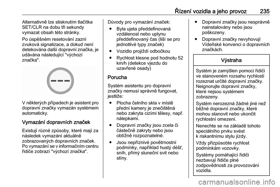 OPEL ZAFIRA C 2019  Uživatelská příručka (in Czech) Řízení vozidla a jeho provoz235Alternativně lze stisknutím tlačítka
SET/CLR na dobu tři sekundy
vymazat obsah této stránky.
Po úspěšném resetování zazní
zvuková signalizace, a dokud 
