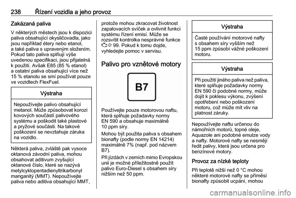 OPEL ZAFIRA C 2019  Uživatelská příručka (in Czech) 238Řízení vozidla a jeho provozZakázaná paliva
V některých městech jsou k dispozici
paliva obsahující okysličovadla, jako
jsou například étery nebo etanol,
a také paliva s upraveným sl