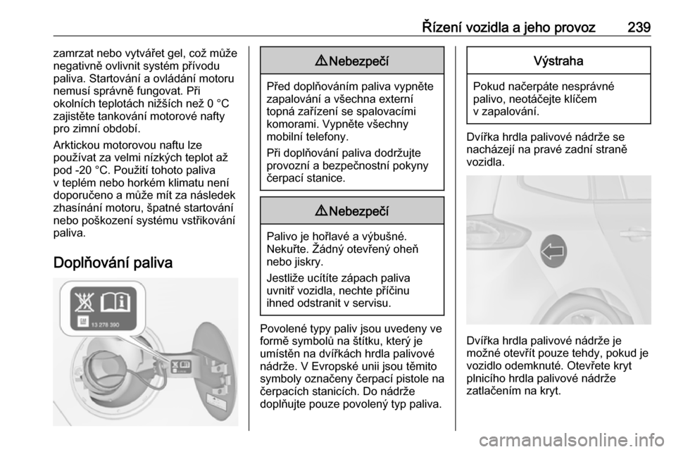 OPEL ZAFIRA C 2019  Uživatelská příručka (in Czech) Řízení vozidla a jeho provoz239zamrzat nebo vytvářet gel, což může
negativně ovlivnit systém přívodu paliva. Startování a ovládání motorunemusí správně fungovat. Při
okolních tep