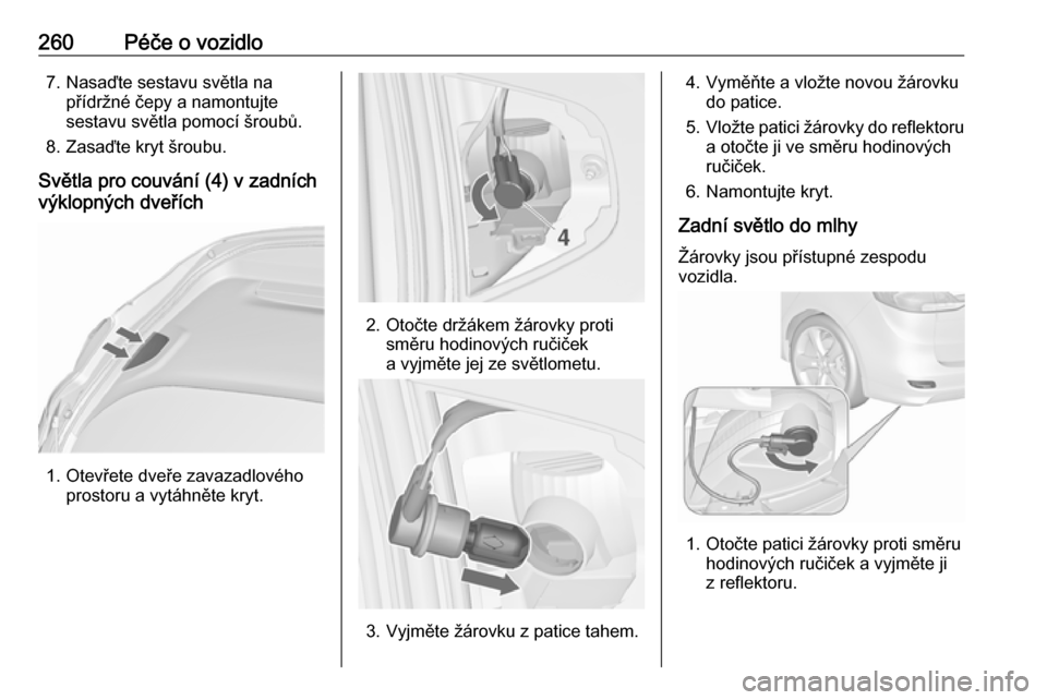 OPEL ZAFIRA C 2019  Uživatelská příručka (in Czech) 260Péče o vozidlo7. Nasaďte sestavu světla napřídržné čepy a namontujte
sestavu světla pomocí šroubů.
8. Zasaďte kryt šroubu.
Světla pro couvání (4) v zadních
výklopných dveřích