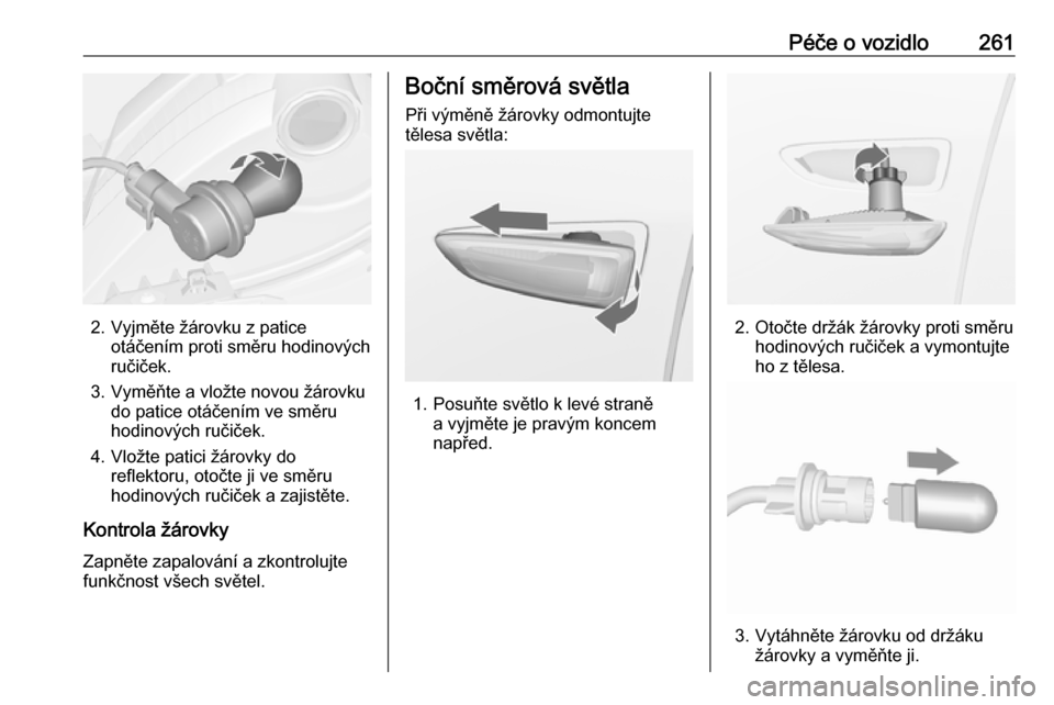 OPEL ZAFIRA C 2019  Uživatelská příručka (in Czech) Péče o vozidlo261
2. Vyjměte žárovku z paticeotáčením proti směru hodinových
ručiček.
3. Vyměňte a vložte novou žárovku do patice otáčením ve směru
hodinových ručiček.
4. Vlož