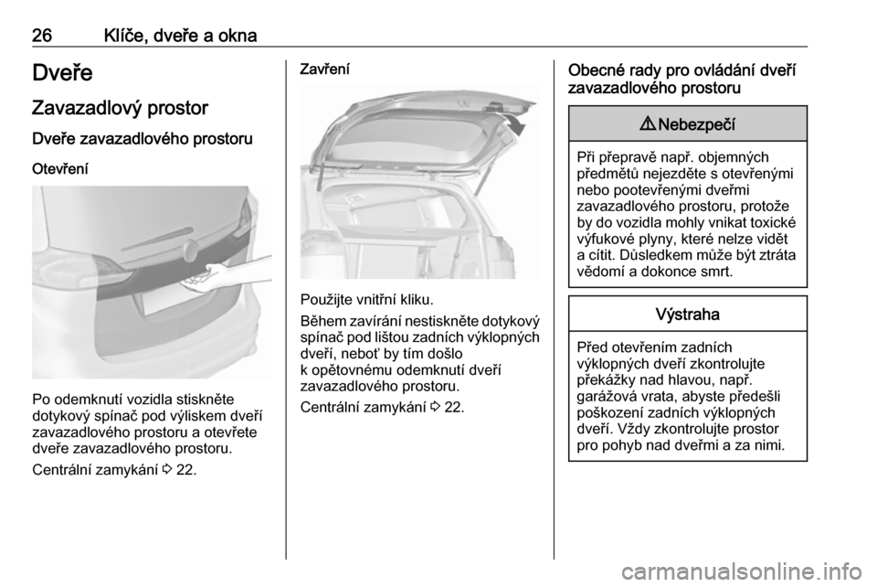 OPEL ZAFIRA C 2019  Uživatelská příručka (in Czech) 26Klíče, dveře a oknaDveřeZavazadlový prostor
Dveře zavazadlového prostoru
Otevření
Po odemknutí vozidla stiskněte
dotykový spínač pod výliskem dveří
zavazadlového prostoru a otevře