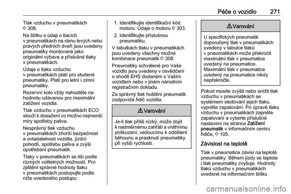 OPEL ZAFIRA C 2019  Uživatelská příručka (in Czech) Péče o vozidlo271Tlak vzduchu v pneumatikách
3  308.
Na štítku s údaji o tlacích
v pneumatikách na rámu levých nebo
pravých předních dveří jsou uvedeny
pneumatiky montované jako
origin