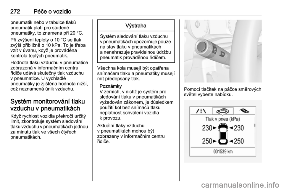OPEL ZAFIRA C 2019  Uživatelská příručka (in Czech) 272Péče o vozidlopneumatik nebo v tabulce tlaků
pneumatik platí pro studené
pneumatiky, to znamená při 20 °C.
Při zvýšení teploty o 10 °C se tlak
zvýší přibližně o 10 kPa. To je tř