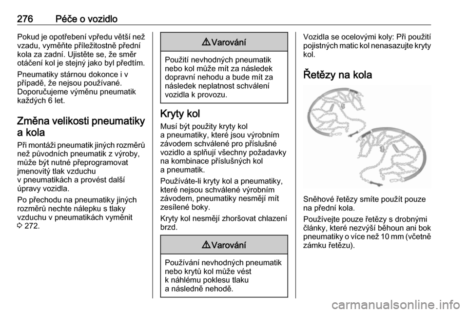 OPEL ZAFIRA C 2019  Uživatelská příručka (in Czech) 276Péče o vozidloPokud je opotřebení vpředu větší než
vzadu, vyměňte příležitostně přední
kola za zadní. Ujistěte se, že směr
otáčení kol je stejný jako byl předtím.
Pneumat