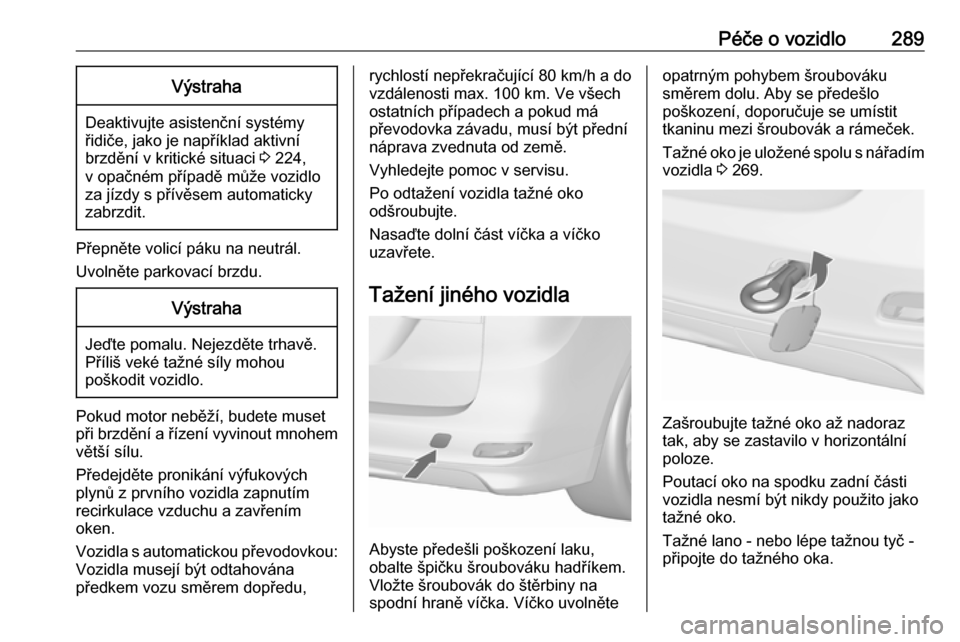 OPEL ZAFIRA C 2019  Uživatelská příručka (in Czech) Péče o vozidlo289Výstraha
Deaktivujte asistenční systémy
řidiče, jako je například aktivní
brzdění v kritické situaci  3 224,
v opačném případě může vozidlo za jízdy s přívěse