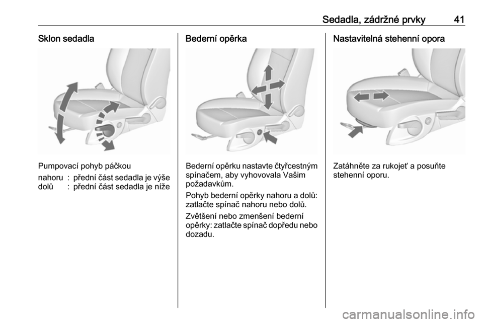 OPEL ZAFIRA C 2019  Uživatelská příručka (in Czech) Sedadla, zádržné prvky41Sklon sedadla
Pumpovací pohyb páčkou
nahoru:přední část sedadla je výšedolů:přední část sedadla je nížeBederní opěrka
Bederní opěrku nastavte čtyřcestn