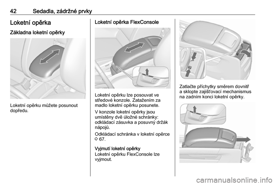 OPEL ZAFIRA C 2019  Uživatelská příručka (in Czech) 42Sedadla, zádržné prvkyLoketní opěrka
Základna loketní opěrky
Loketní opěrku můžete posunout
dopředu.
Loketní opěrka FlexConsole
Loketní opěrku lze posouvat ve
středové konzole. Za