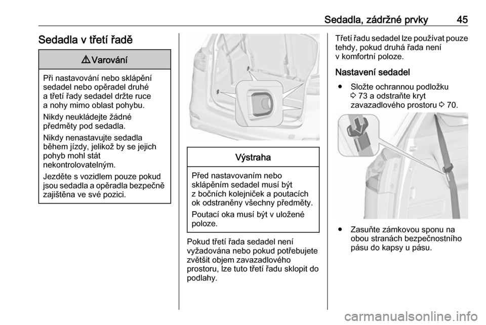 OPEL ZAFIRA C 2019  Uživatelská příručka (in Czech) Sedadla, zádržné prvky45Sedadla v třetí řadě9Varování
Při nastavování nebo sklápění
sedadel nebo opěradel druhé
a třetí řady sedadel držte ruce
a nohy mimo oblast pohybu.
Nikdy ne