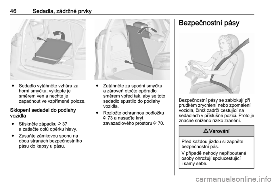 OPEL ZAFIRA C 2019  Uživatelská příručka (in Czech) 46Sedadla, zádržné prvky
● Sedadlo vytáhněte vzhůru zahorní smyčku, vyklopte je
směrem ven a nechte je
zapadnout ve vzpřímené poloze.
Sklopení sedadel do podlahy
vozidla
● Stiskněte 
