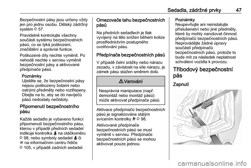 OPEL ZAFIRA C 2019  Uživatelská příručka (in Czech) Sedadla, zádržné prvky47Bezpečnostní pásy jsou určeny vždy
jen pro jednu osobu. Dětský zádržný
systém  3 57.
Pravidelně kontrolujte všechny
součásti systému bezpečnostních
pásů,
