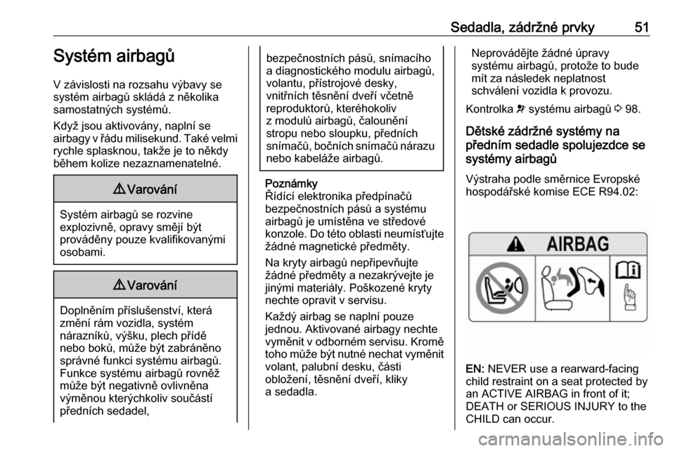 OPEL ZAFIRA C 2019  Uživatelská příručka (in Czech) Sedadla, zádržné prvky51Systém airbagů
V závislosti na rozsahu výbavy se
systém airbagů skládá z několika
samostatných systémů.
Když jsou aktivovány, naplní se
airbagy v řádu milis