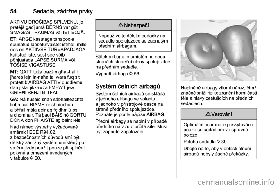 OPEL ZAFIRA C 2019  Uživatelská příručka (in Czech) 54Sedadla, zádržné prvkyAKTĪVU DROŠĪBAS SPILVENU, jopretējā gadījumā BĒRNS var gūt
SMAGAS TRAUMAS vai IET BOJĀ.
ET:  ÄRGE kasutage tahapoole
suunatud lapseturvaistet istmel, mille
ees on