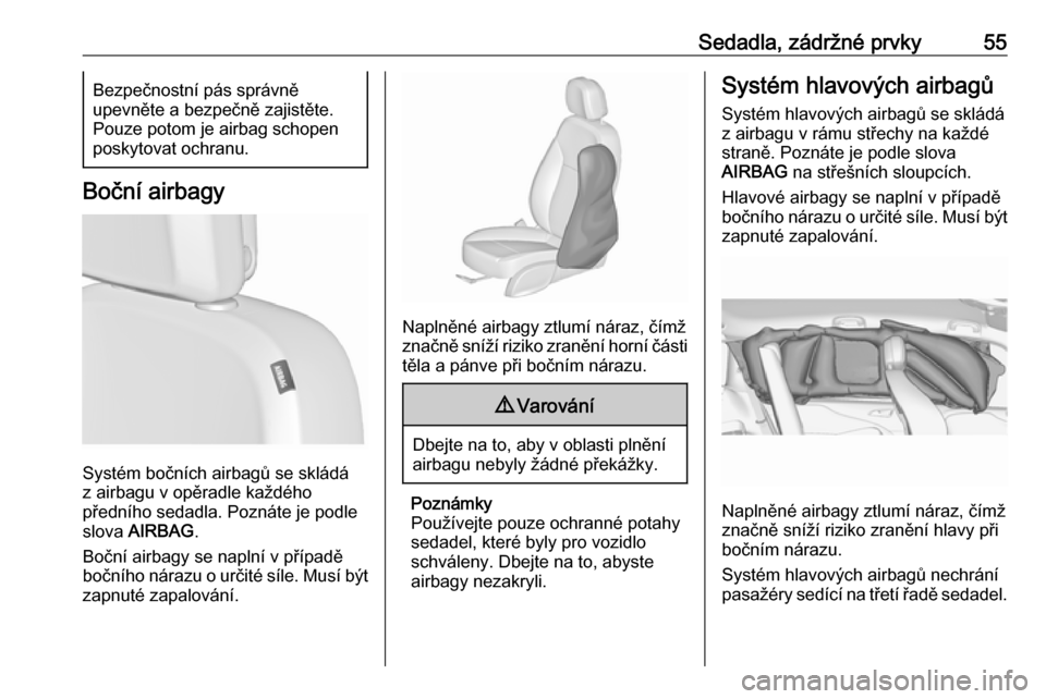 OPEL ZAFIRA C 2019  Uživatelská příručka (in Czech) Sedadla, zádržné prvky55Bezpečnostní pás správně
upevněte a bezpečně zajistěte.
Pouze potom je airbag schopen
poskytovat ochranu.
Boční airbagy
Systém bočních airbagů se skládá
z a