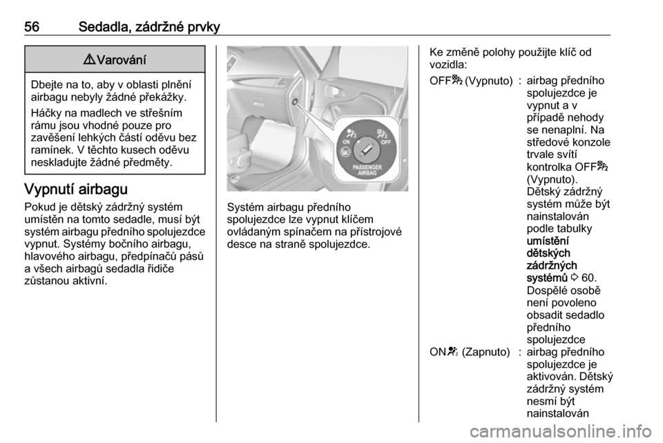 OPEL ZAFIRA C 2019  Uživatelská příručka (in Czech) 56Sedadla, zádržné prvky9Varování
Dbejte na to, aby v oblasti plnění
airbagu nebyly žádné překážky.
Háčky na madlech ve střešním
rámu jsou vhodné pouze pro
zavěšení lehkých č�
