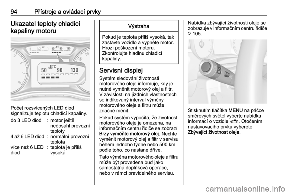 OPEL ZAFIRA C 2019  Uživatelská příručka (in Czech) 94Přístroje a ovládací prvkyUkazatel teploty chladicíkapaliny motoru
Počet rozsvícených LED diod
signalizuje teplotu chladicí kapaliny.
do 3 LED diod:motor ještě
nedosáhl provozní
teploty