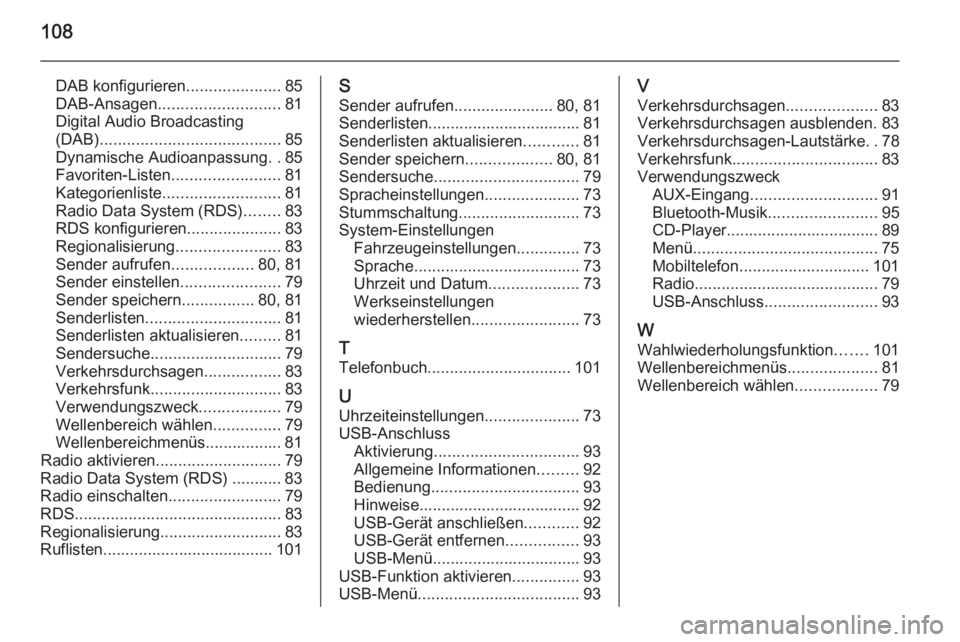 OPEL ADAM 2014 Infotainment-Handbuch (in German) 108
DAB konfigurieren.....................85
DAB-Ansagen ........................... 81
Digital Audio Broadcasting
(DAB) ........................................ 85
Dynamische Audioanpassung ..85
Favo OPEL ADAM 2014 Infotainment-Handbuch (in German) 108
DAB konfigurieren.....................85
DAB-Ansagen ........................... 81
Digital Audio Broadcasting
(DAB) ........................................ 85
Dynamische Audioanpassung ..85
Favo