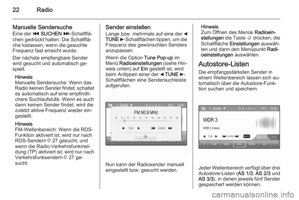 OPEL ADAM 2014  Infotainment-Handbuch (in German) 22Radio
Manuelle Sendersuche
Eine der  t SUCHEN  v -Schaltflä‐
chen gedrückt halten. Die Schaltflä‐ che loslassen, wenn die gesuchte
Frequenz fast erreicht wurde.
Der nächste empfangbare Sende