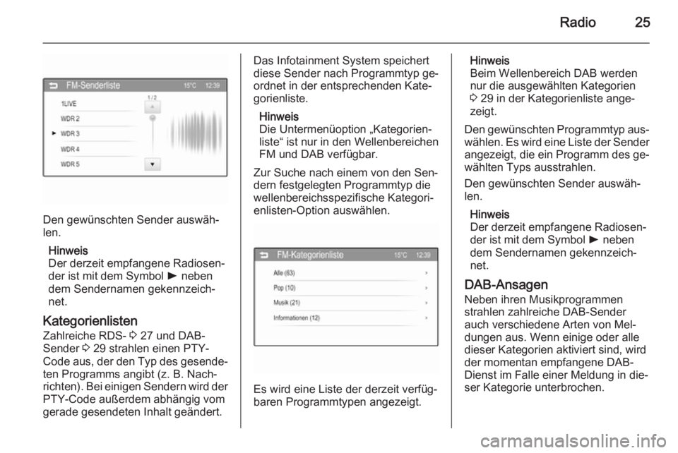 OPEL ADAM 2014  Infotainment-Handbuch (in German) Radio25
Den gewünschten Sender auswäh‐
len.
Hinweis
Der derzeit empfangene Radiosen‐
der ist mit dem Symbol  l neben
dem Sendernamen gekennzeich‐ net.
Kategorienlisten
Zahlreiche RDS-  3 27 un