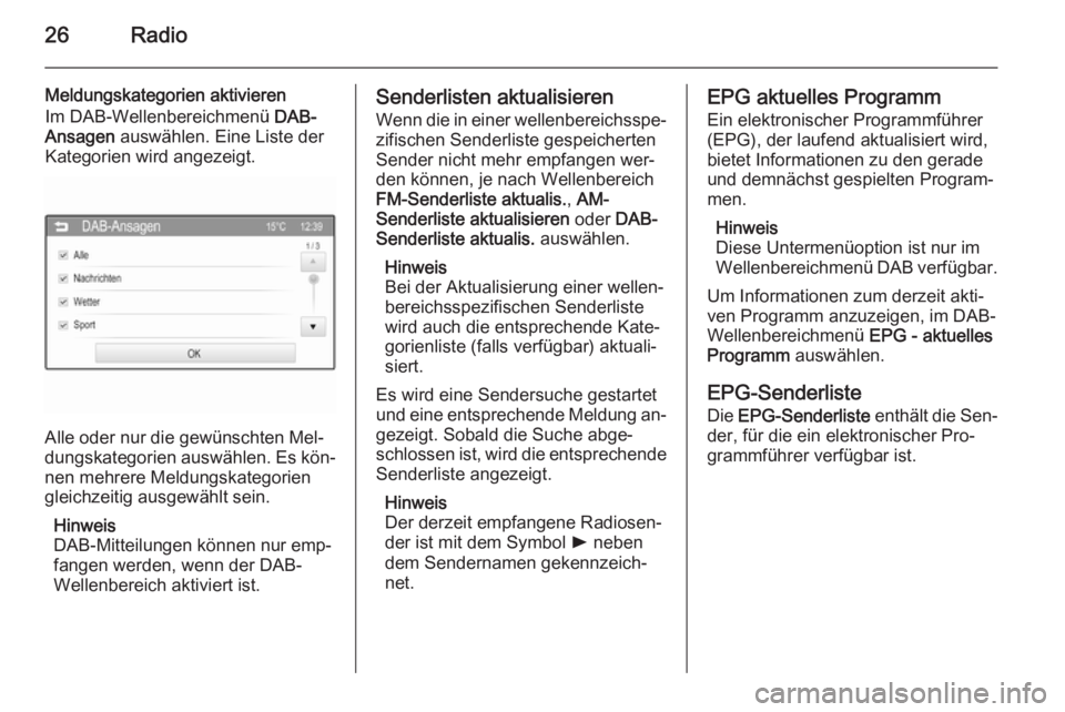 OPEL ADAM 2014  Infotainment-Handbuch (in German) 26Radio
Meldungskategorien aktivieren
Im DAB-Wellenbereichmenü  DAB-
Ansagen  auswählen. Eine Liste der
Kategorien wird angezeigt.
Alle oder nur die gewünschten Mel‐
dungskategorien auswählen. E