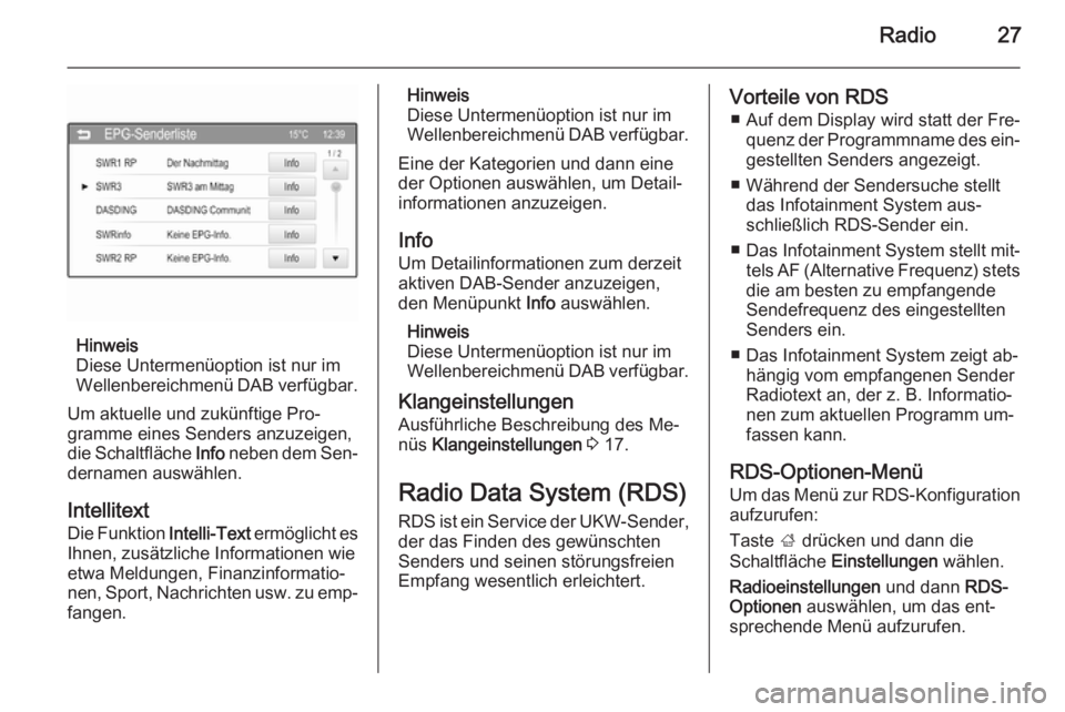 OPEL ADAM 2014  Infotainment-Handbuch (in German) Radio27
Hinweis
Diese Untermenüoption ist nur im
Wellenbereichmenü DAB verfügbar.
Um aktuelle und zukünftige Pro‐
gramme eines Senders anzuzeigen,
die Schaltfläche  Info neben dem Sen‐
dernam