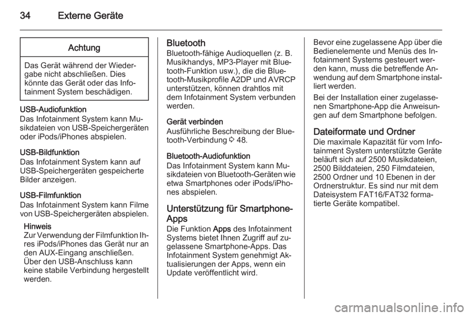 OPEL ADAM 2014  Infotainment-Handbuch (in German) 34Externe GeräteAchtung
Das Gerät während der Wieder‐
gabe nicht abschließen. Dies
könnte das Gerät oder das Info‐
tainment System beschädigen.
USB-Audiofunktion
Das Infotainment System kan