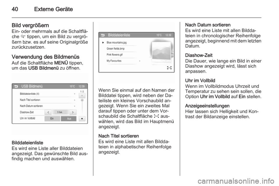 OPEL ADAM 2014  Infotainment-Handbuch (in German) 40Externe Geräte
Bild vergrößernEin- oder mehrmals auf die Schaltflä‐ che  w tippen, um ein Bild zu vergrö‐
ßern bzw. es auf seine Originalgröße
zurückzusetzen.
Verwendung des Bildmenüs
