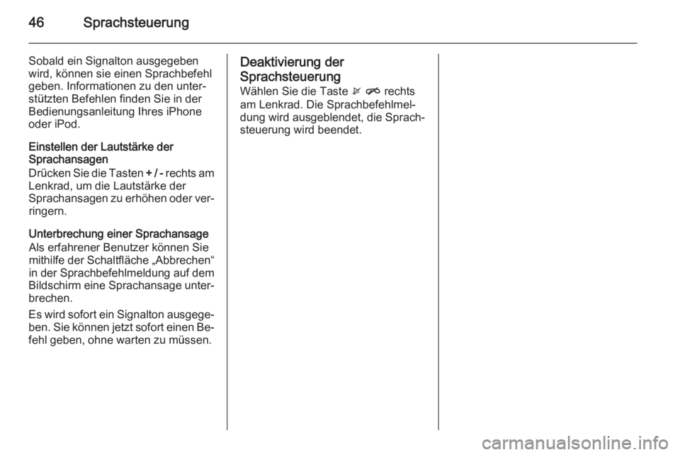 OPEL ADAM 2014  Infotainment-Handbuch (in German) 46Sprachsteuerung
Sobald ein Signalton ausgegeben
wird, können sie einen Sprachbefehl
geben. Informationen zu den unter‐
stützten Befehlen finden Sie in der
Bedienungsanleitung Ihres iPhone
oder i