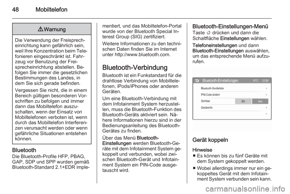 OPEL ADAM 2014  Infotainment-Handbuch (in German) 48Mobiltelefon9Warnung
Die Verwendung der Freisprech‐
einrichtung kann gefährlich sein,
weil Ihre Konzentration beim Tele‐ fonieren eingeschränkt ist. Fahr‐
zeug vor Benutzung der Frei‐
spre