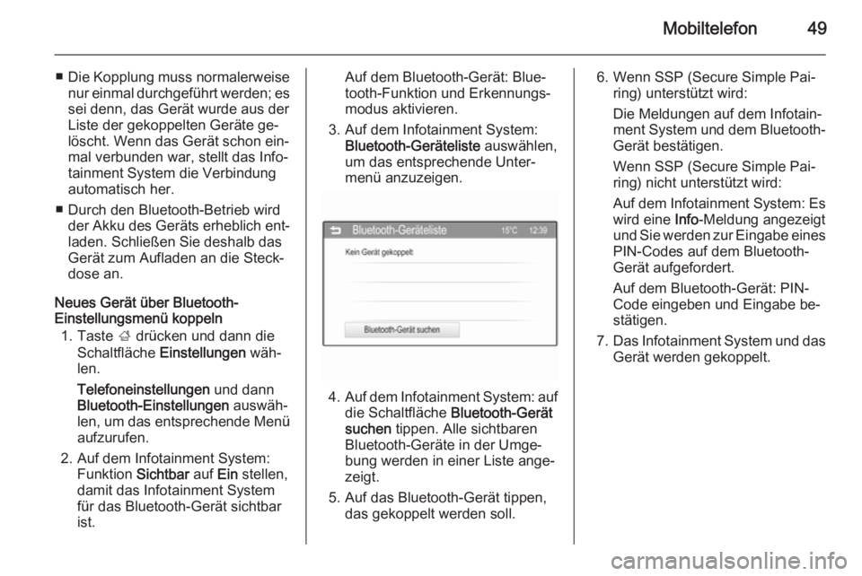 OPEL ADAM 2014  Infotainment-Handbuch (in German) Mobiltelefon49
■Die Kopplung muss normalerweise
nur einmal durchgeführt werden; es
sei denn, das Gerät wurde aus der
Liste der gekoppelten Geräte ge‐
löscht. Wenn das Gerät schon ein‐
mal v