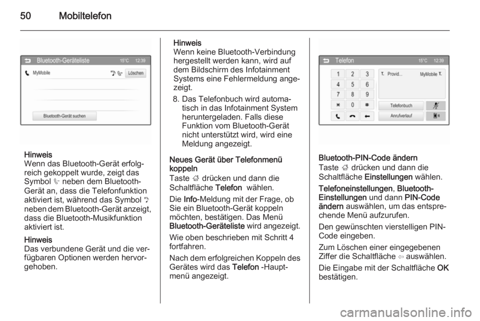 OPEL ADAM 2014  Infotainment-Handbuch (in German) 50Mobiltelefon
Hinweis
Wenn das Bluetooth-Gerät erfolg‐
reich gekoppelt wurde, zeigt das
Symbol  h neben dem Bluetooth-
Gerät an, dass die Telefonfunktion aktiviert ist, während das Symbol  y
neb