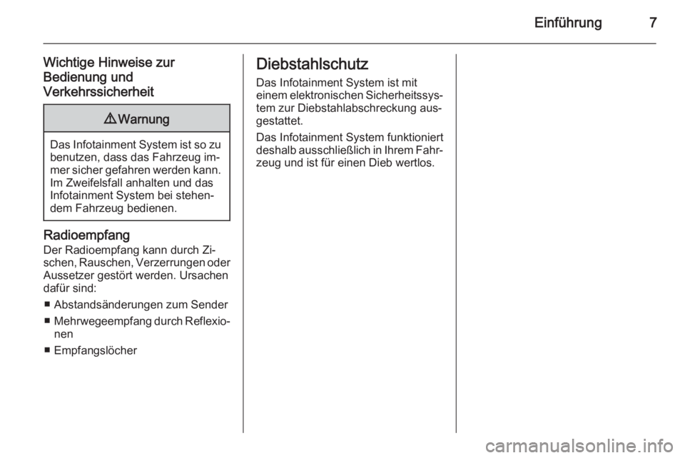 OPEL ADAM 2014  Infotainment-Handbuch (in German) Einführung7
Wichtige Hinweise zur
Bedienung und
Verkehrssicherheit9 Warnung
Das Infotainment System ist so zu
benutzen, dass das Fahrzeug im‐
mer sicher gefahren werden kann. Im Zweifelsfall anhalt